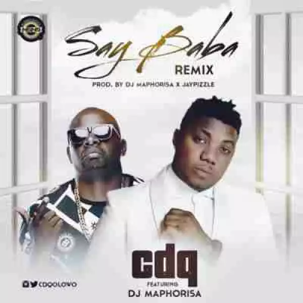 CDQ - Say Baba (Remix) Ft. DJ Maphorisa